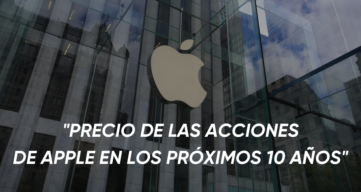 PRECIO DE LAS ACCIONES DE APPLE EN LOS PRÓXIMOS 10 AÑOS PRECIO DE LAS ACCIONES DE APPLE EN LOS PRÓXIMOS 10 AÑOS